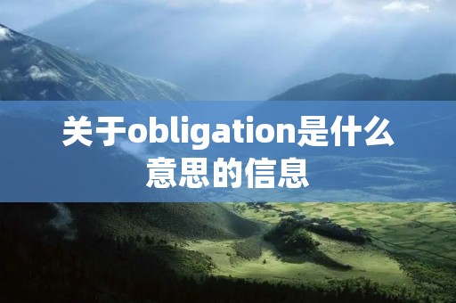 关于obligation是什么意思的信息 关于obligation是什么意思的信息