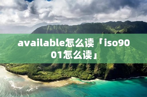 available怎么读「iso9001怎么读」