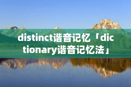 distinct谐音记忆「dictionary谐音记忆法」