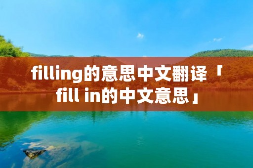 filling的意思中文翻译「fill in的中文意思」