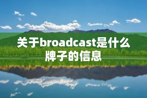 关于broadcast是什么牌子的信息 关于broadcast是什么牌子的信息