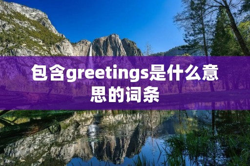 包含greetings是什么意思的词条