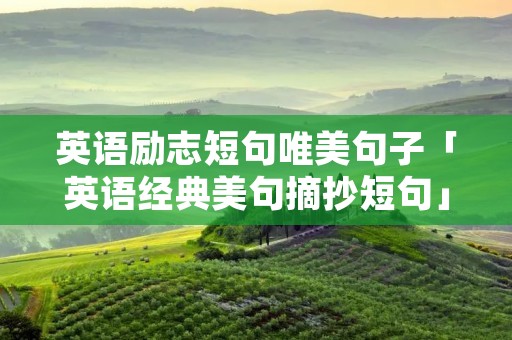 英语励志短句唯美句子「英语经典美句摘抄短句」