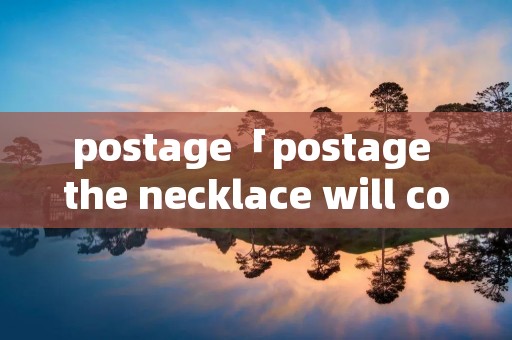 postage「postage the necklace will cost」