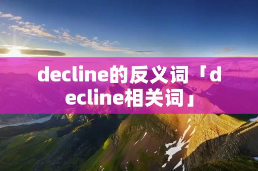 decline的反义词「decline相关词」