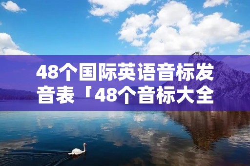 48个国际英语音标发音表「48个音标大全表」