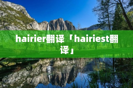 hairier翻译「hairiest翻译」