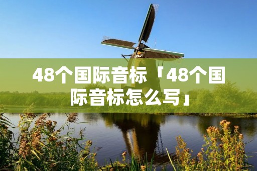48个国际音标「48个国际音标怎么写」