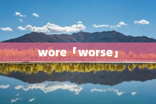 wore「worse」 wore「worse」