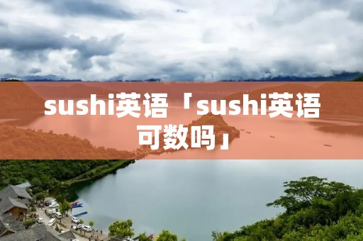 sushi英语「sushi英语可数吗」