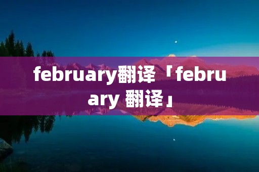 february翻译「february 翻译」
