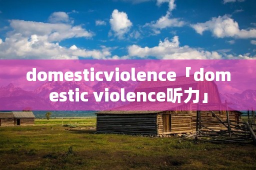 domesticviolence「domestic violence听力」