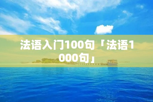 法语入门100句「法语1000句」