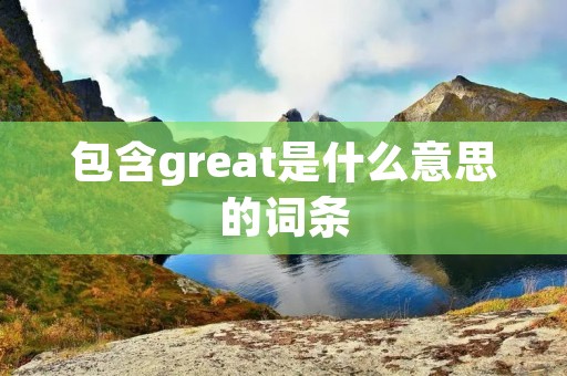 包含great是什么意思的词条