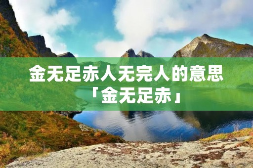 金无足赤人无完人的意思「金无足赤」