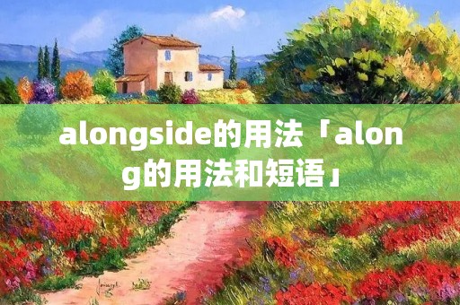 alongside的用法「along的用法和短语」