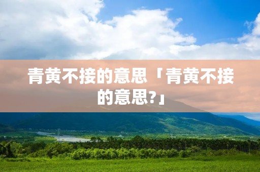 青黄不接的意思「青黄不接的意思?」