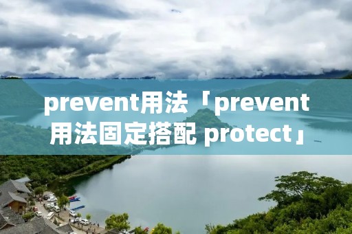 prevent用法「prevent用法固定搭配 protect」