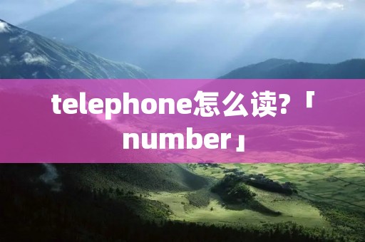 telephone怎么读?「number」
