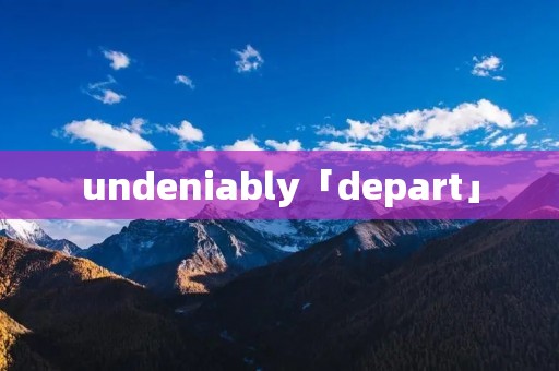 undeniably「depart」