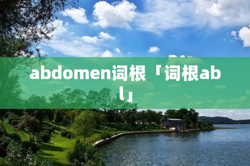 abdomen词根「词根abl」