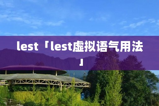 lest「lest虚拟语气用法」