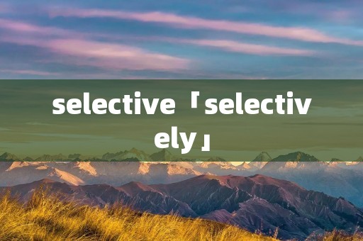 selective「selectively」