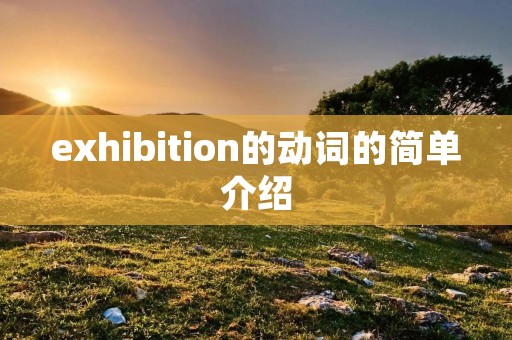 exhibition的动词的简单介绍 exhibition的动词的简单介绍