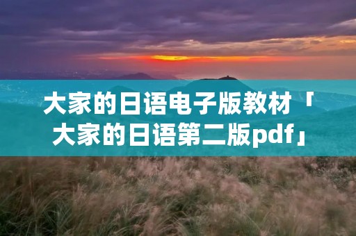 大家的日语电子版教材「大家的日语第二版pdf」