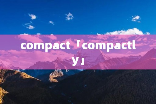 compact「compactly」 compact「compactly」