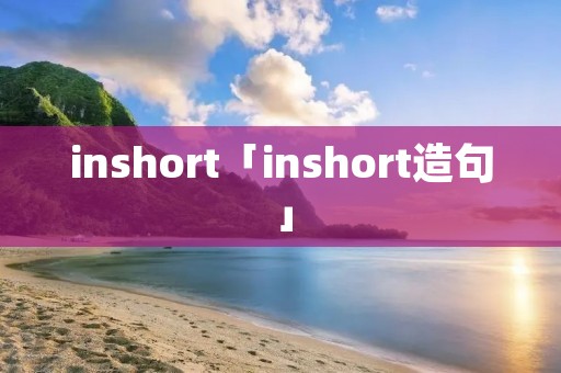 inshort「inshort造句」