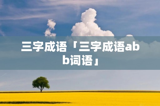 三字成语「三字成语abb词语」