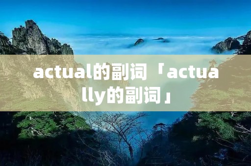 actual的副词「actually的副词」