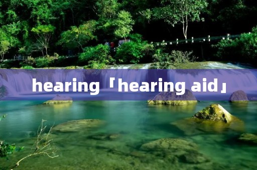 hearing「hearing aid」