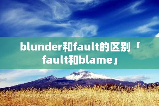 blunder和fault的区别「fault和blame」