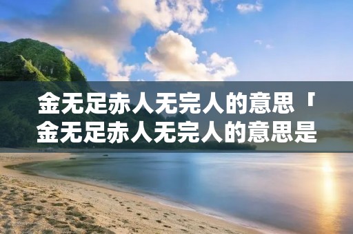金无足赤人无完人的意思「金无足赤人无完人的意思是说」