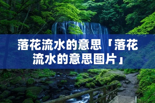 落花流水的意思「落花流水的意思图片」