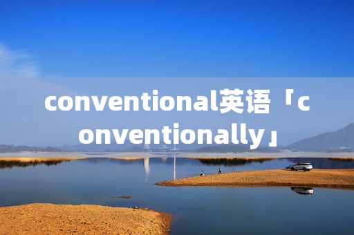 conventional英语「conventionally」