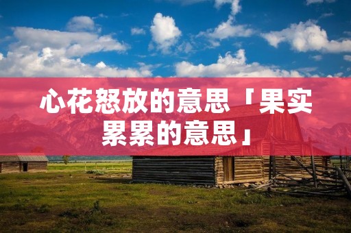 心花怒放的意思「果实累累的意思」