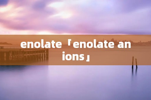 enolate「enolate anions」