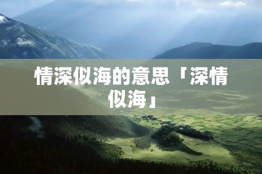 情深似海的意思「深情似海」