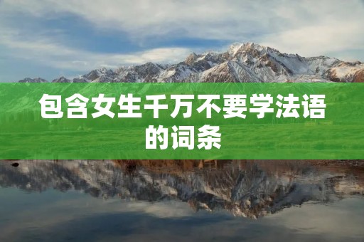 包含女生千万不要学法语的词条