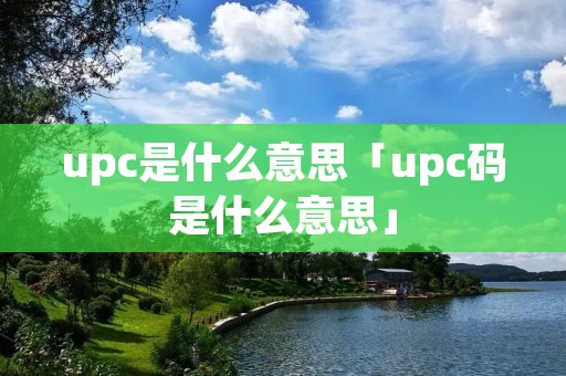upc是什么意思「upc码是什么意思」