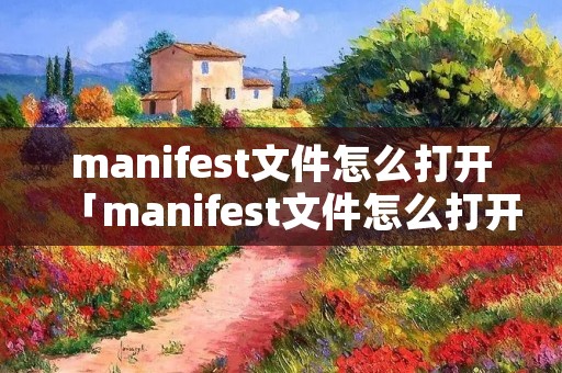 manifest文件怎么打开「manifest文件怎么打开苹果手机」