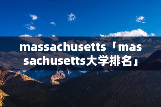 massachusetts「massachusetts大学排名」 massachusetts「massachusetts大学排名」