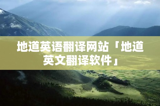地道英语翻译网站「地道英文翻译软件」