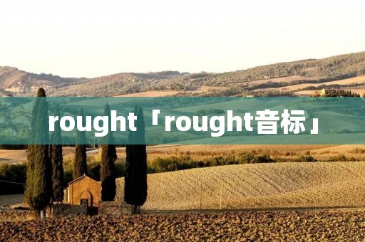 rought「rought音标」