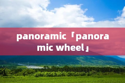 panoramic「panoramic wheel」 panoramic「panoramic wheel」