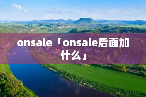 onsale「onsale后面加什么」 onsale「onsale后面加什么」