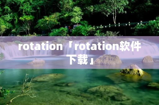 rotation「rotation软件下载」